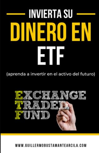 Invierta su dinero en ETF (Exchange Traded Funds): Aprenda a invertir en el activo del futuro, los ETF (Exchange Traded Funds)